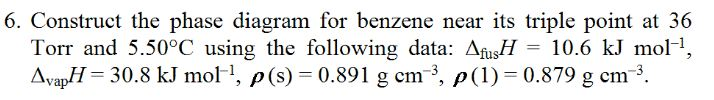 Solved 6. Construct the phase diagram for benzene near its | Chegg.com