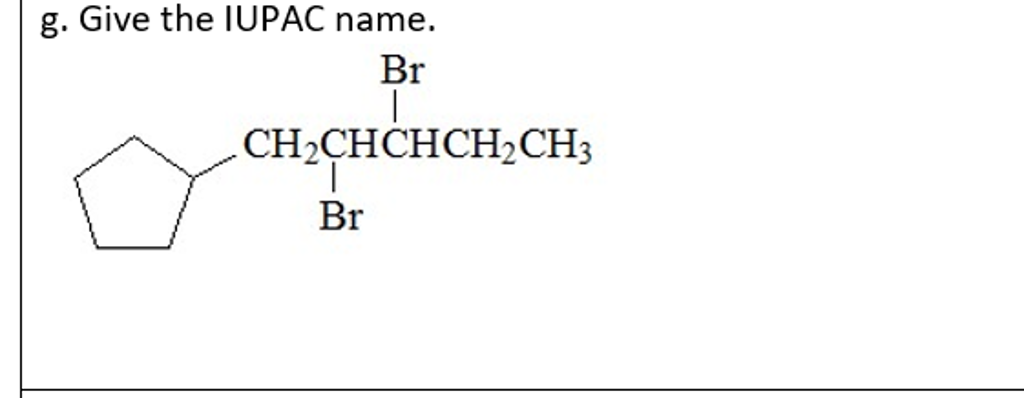 Solved g. Give the IUPAC name. Br CH2CHCH CH2CH3 Br | Chegg.com
