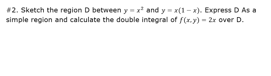Solved #2. Sketch the region D between y = x2 and y =x(1-x). | Chegg.com