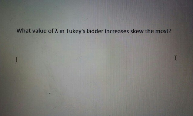 Solved What value of lambda in Tukey's ladder increases skew