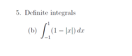 Solved Definite integrals (b) integrate (1-|x|) dx between | Chegg.com