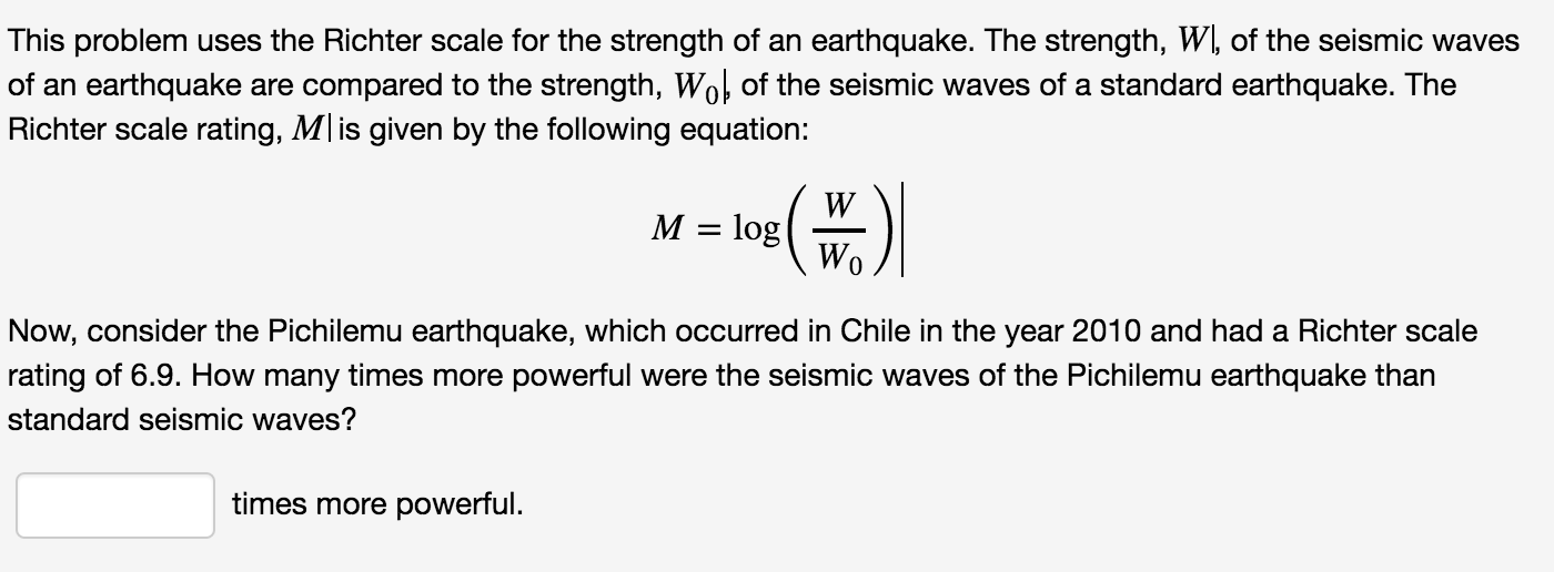 Solved This problem uses the Richter scale for the strength