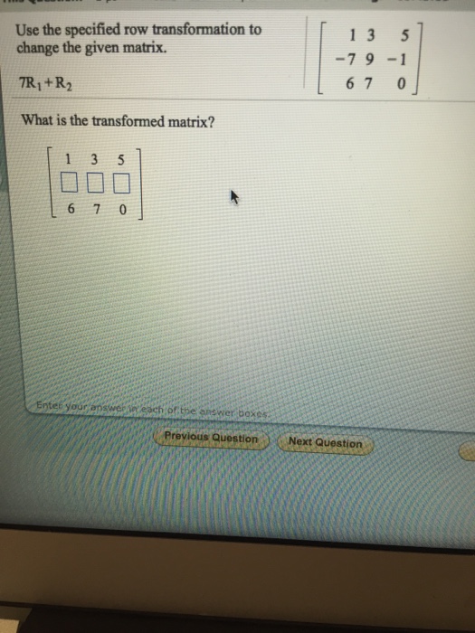 Solved Use the specified row transformation to change the Chegg