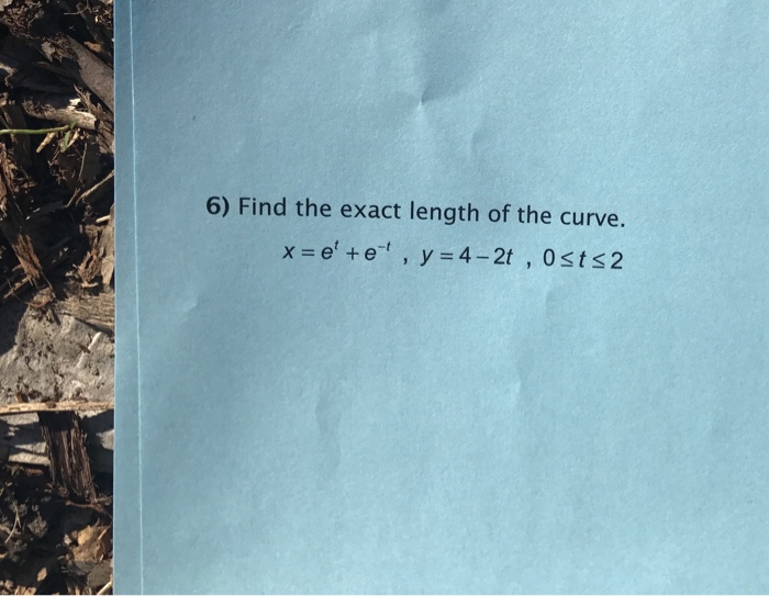 Solved Find The Exact Length Of The Curve X E T E T