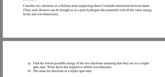 Solved Consider two electrons in a Helium atom neglecting | Chegg.com