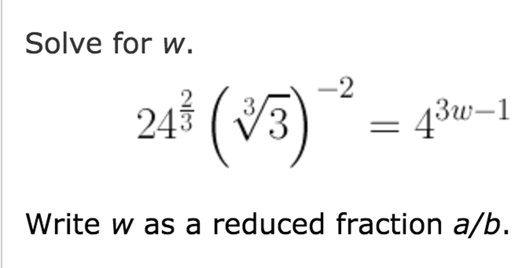 Solved Solve for w. 24^2/3 (3 Squareroot 3)^-2 = 4^3w - 1 | Chegg.com