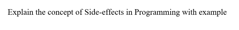 Solved Explain the concept of Side-effects in Programming | Chegg.com