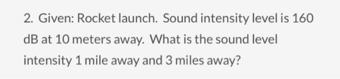 Solved Given: Rocket launch. Sound intensity level is 160 dB | Chegg.com