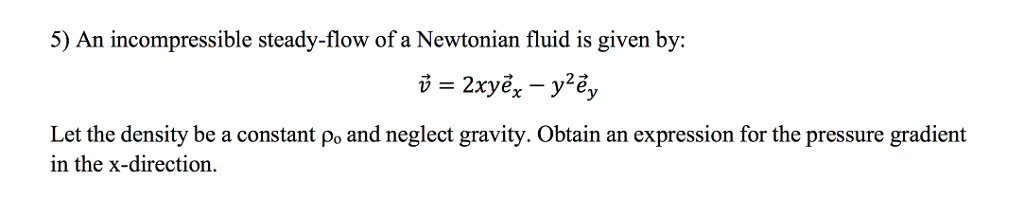 Solved 5) An incompressible steady-flow of a Newtonian fluid | Chegg.com