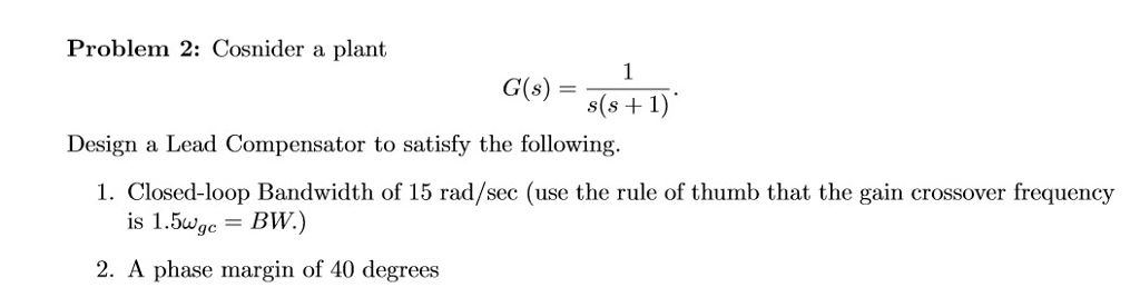 Solved Problem 2: Cosnider a plant G(s) = S s+ 1 Design a | Chegg.com