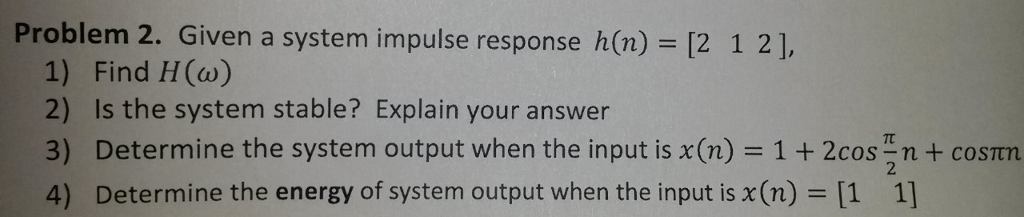 Solved Given a system impulse response h(n) = [2 1 2], Find | Chegg.com