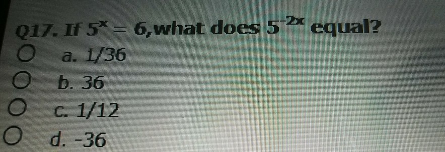 Solved If 5^x = 6, what does 5^-2x equal? a. 1/36 b. 36 | Chegg.com