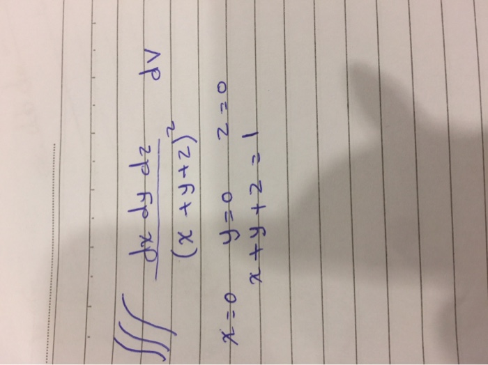 Solved triple integral dx dy dz/(x + y + z)^2 dV x = 0 y = 0 | Chegg.com