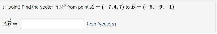 Solved (1 point) Find the vector in R3 from point A -7,4,7) | Chegg.com