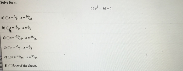 Solved Solve for x. 25 x^2 - 36 = 0 x = 6/5, x = 36/25 x | Chegg.com