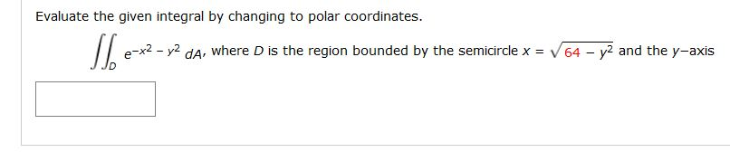 Solved Evaluate the given integral by changing to polar | Chegg.com