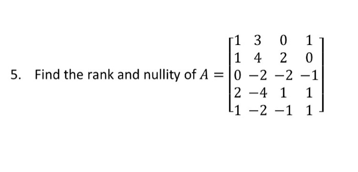 Solved 5. Find the rank and nullity of A = [] | Chegg.com