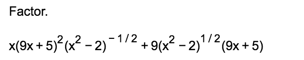 Solved Factor. x(9x + 5)^2 (x^2 - 2)^-1/2 + 9(x^2 - 2)^1/2 | Chegg.com