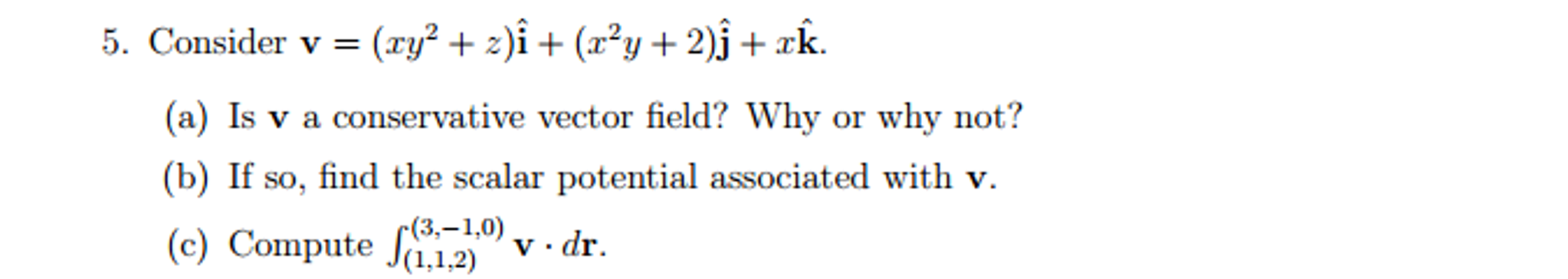 Solved Consider v = (xy^2 + z)i + (x^2y + 2)j + xk. Is v a | Chegg.com