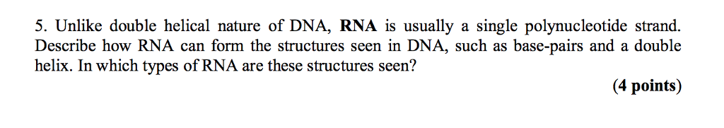 Solved 5. Unlike double helical nature of DNA, RNA is | Chegg.com