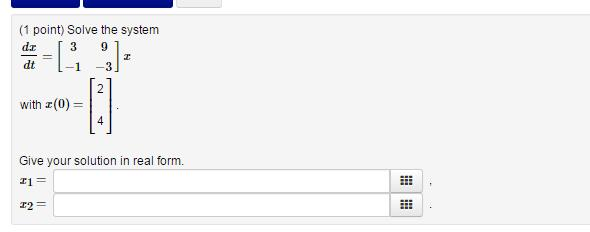 Solved Solve the system dx/dt = [3 9 -1 -3] x with x(0) = [2 | Chegg.com