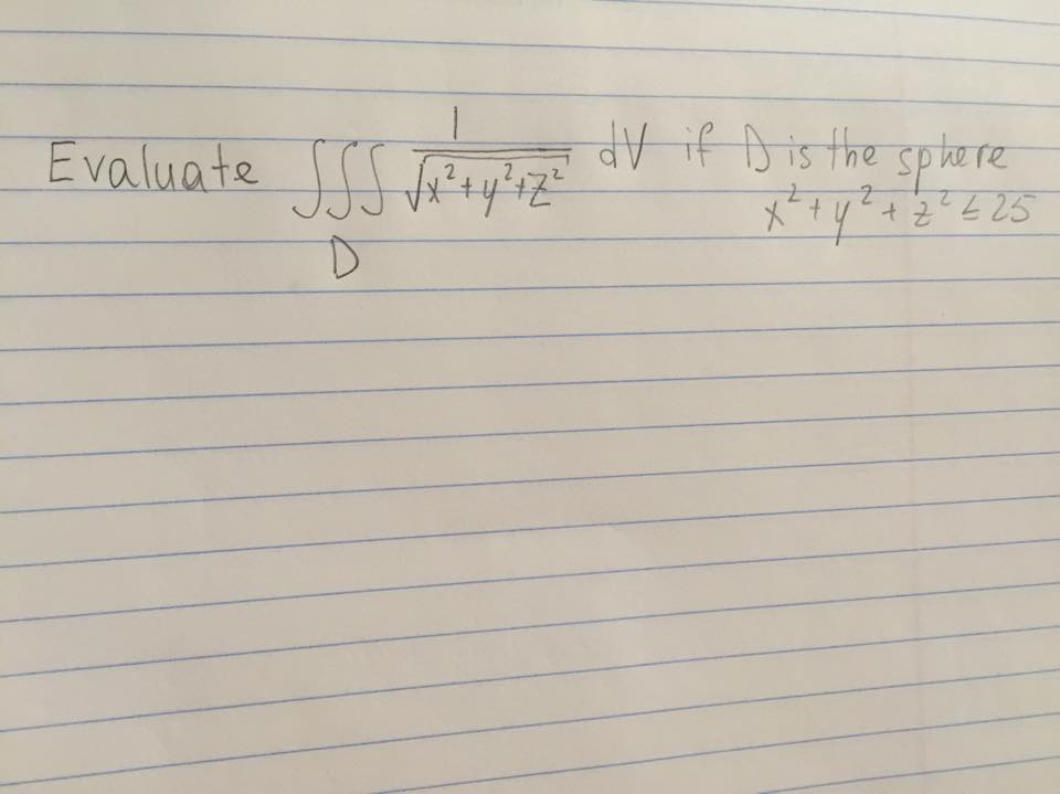 Solved Evaluate triple Integrate 1/root x^2 +y^2+z^2 dV if D
