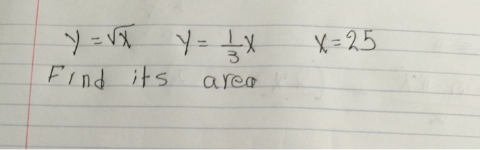 Solved Y Squareroot X Y 1 3 X X 25 Find Its Area Chegg