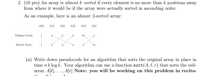 Solved 2. (10 pts) An array is almost k sorted if every | Chegg.com
