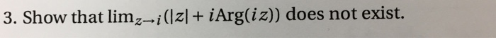 Solved Show that lim_z rightarrow i, (|z| + i Arg(iz)) does | Chegg.com