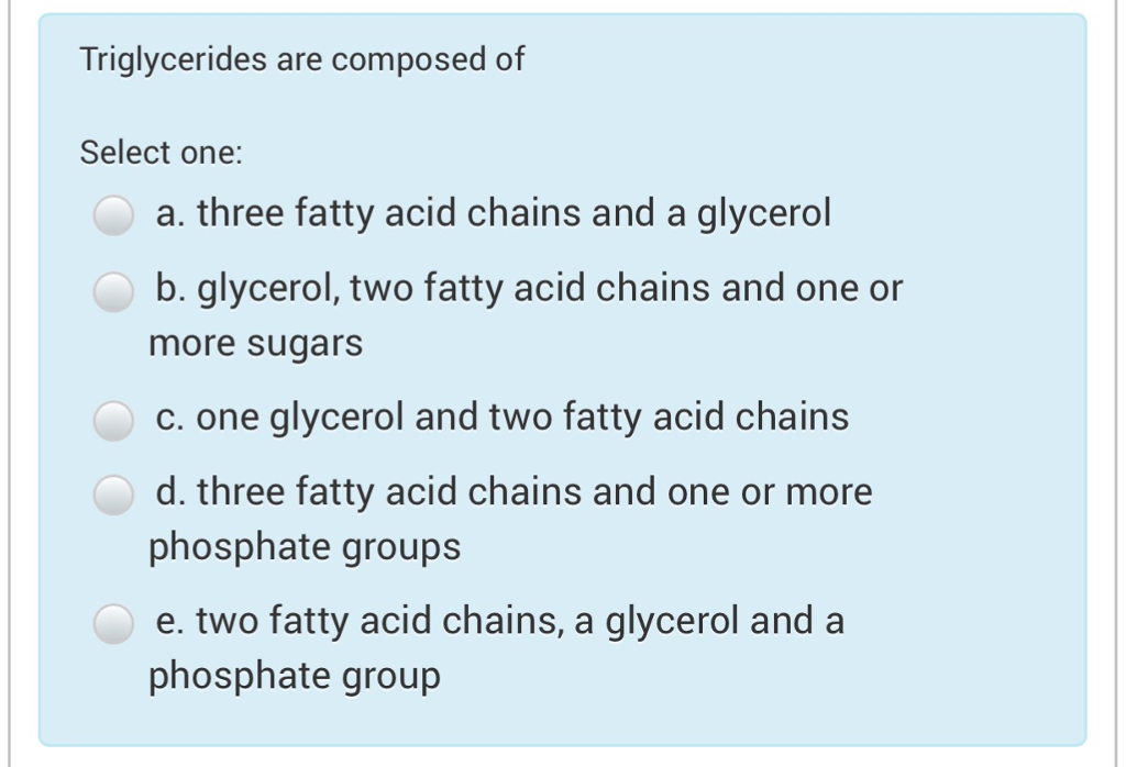 Solved Triglycerides are composed of Select one a. three