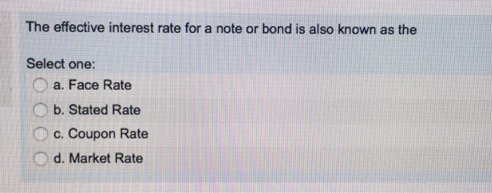 Solved The effective interest rate for a note or bond is | Chegg.com