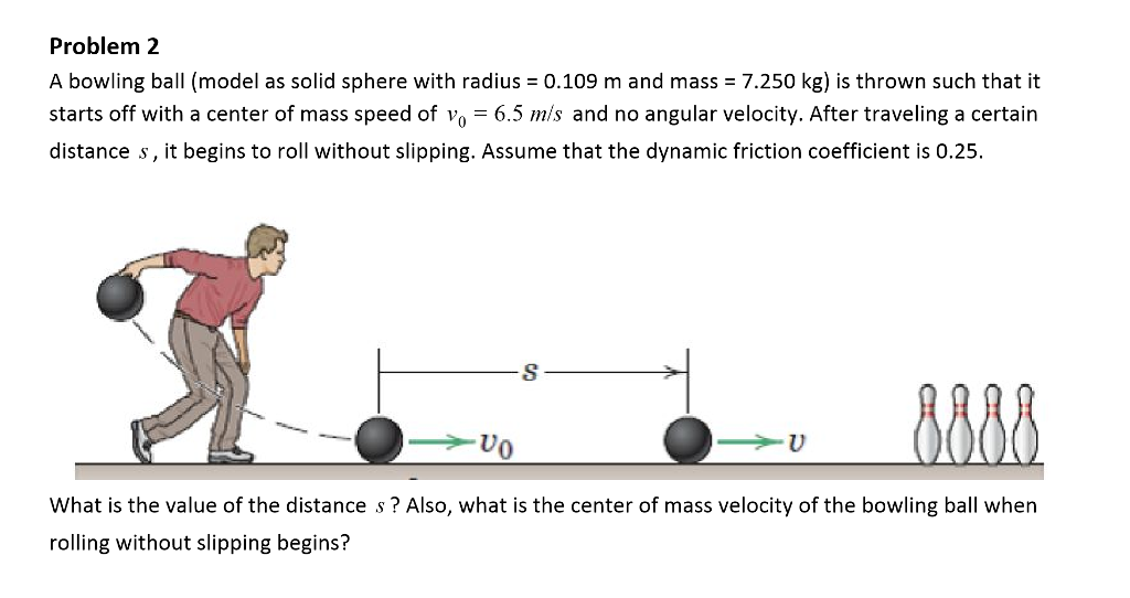 Solved Problem 2 A bowling ball (model as solid sphere with