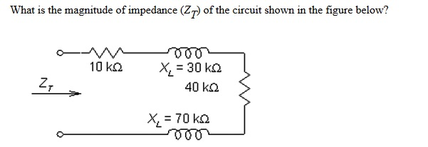 Solved What is the magnitude of impedance (ZT) of the | Chegg.com