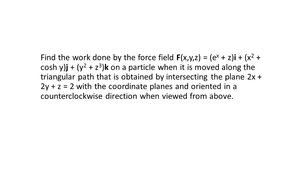 Solved Find The Work Done By The Force Field F X Y Z