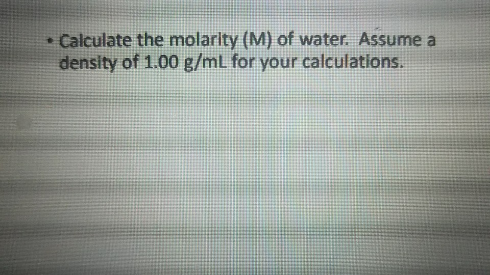 Solved Calculate the molarity (M) of water. Assume a density | Chegg.com