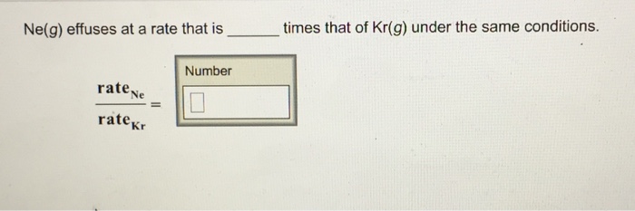 Ne(g) Effuses At A Rate That Is ______ Times That Of Kr(g) Under The Same Conditions.