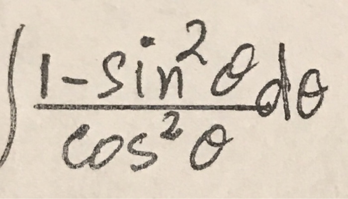 Solved integral 1 - sin^2 theta/cos^2 theta d theta | Chegg.com
