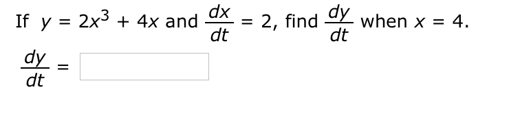 Solved If y = 2x^3 + 4x and dx/dt = 2, find dy/dt when x = | Chegg.com