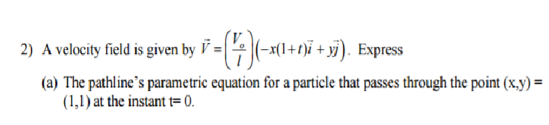 Solved A Velocity Field Is Given By V = (v O L) (-x(1 + T)i 