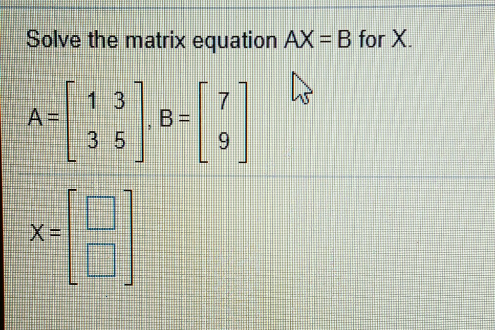 Solved Solve the matrix equation AX = B for X. 1 3 3 5 | Chegg.com