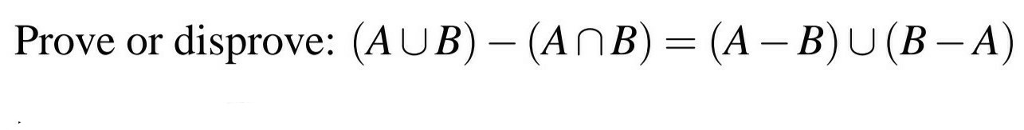 Solved Prove Or Disprove: (A Union B) - (A Intersection B) = | Chegg.com