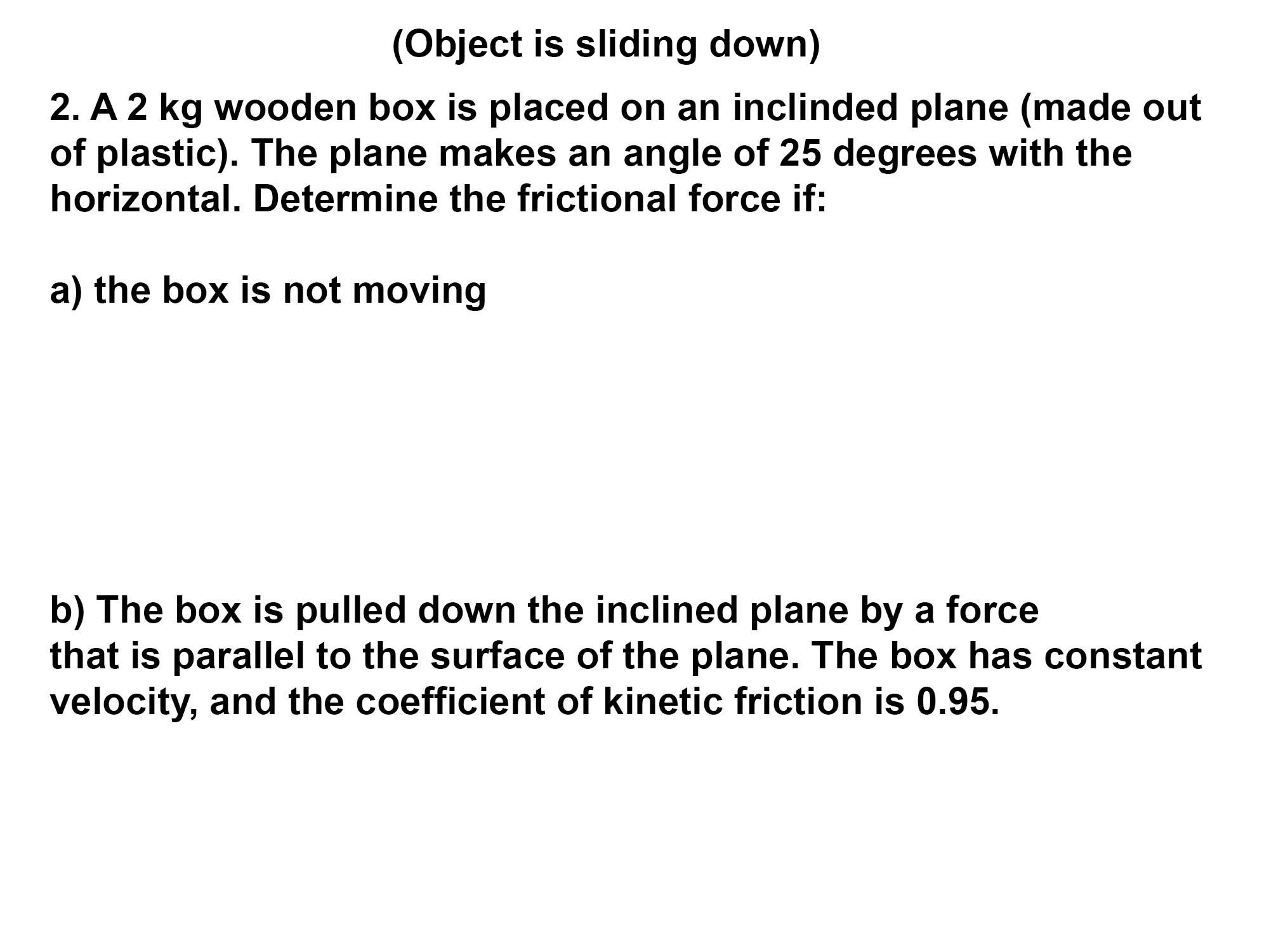 Solved A 2 kg wooden box is placed on an inclined plane