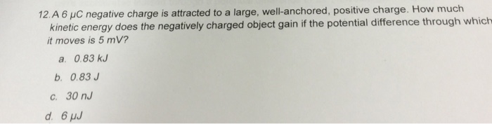 Solved 12 A 6 MuC Negative Charge Is Attracted To A Large Chegg