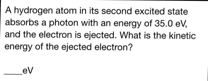 Solved A hydrogen atom in its second excited state absorbs a | Chegg.com