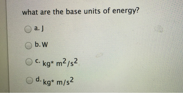 Solved what are the base units of energy? J W kg* m^2/s^2 | Chegg.com