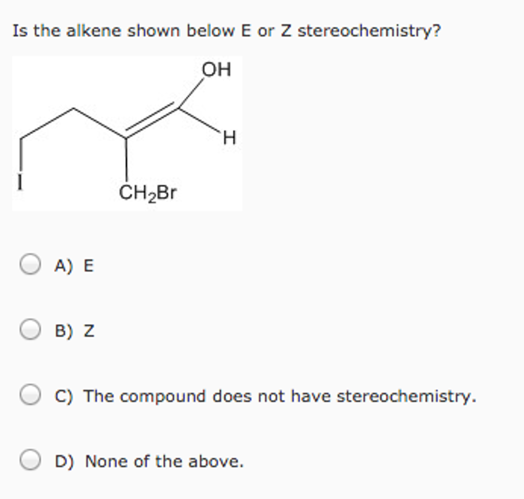 Solved Is The Alkene Shown Below E Or Z Stereochemistry E Chegg Solved Is The Alkene Shown Below E Or Z Stereochemistry E Chegg