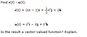 Solved Find r(t) .u(t). r(t) = (6t-2)1 +1/2t^3j + 2k u(t) = | Chegg.com