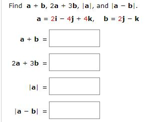 Solved Find A + B, 2a + 3b, |a|, And |a - B|. A = 2i - 4j + | Chegg.com