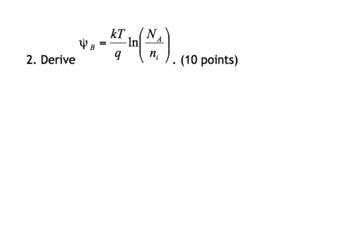 Solved Derive psi_B = kT/q ln (N_A/n_i).