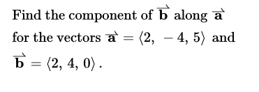 Solved Find the component of b along a for the vectors (2, | Chegg.com
